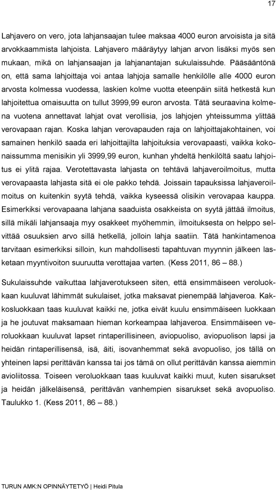 Pääsääntönä on, että sama lahjoittaja voi antaa lahjoja samalle henkilölle alle 4000 euron arvosta kolmessa vuodessa, laskien kolme vuotta eteenpäin siitä hetkestä kun lahjoitettua omaisuutta on