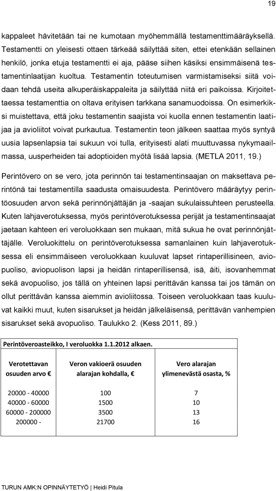 Testamentin toteutumisen varmistamiseksi siitä voidaan tehdä useita alkuperäiskappaleita ja säilyttää niitä eri paikoissa. Kirjoitettaessa testamenttia on oltava erityisen tarkkana sanamuodoissa.