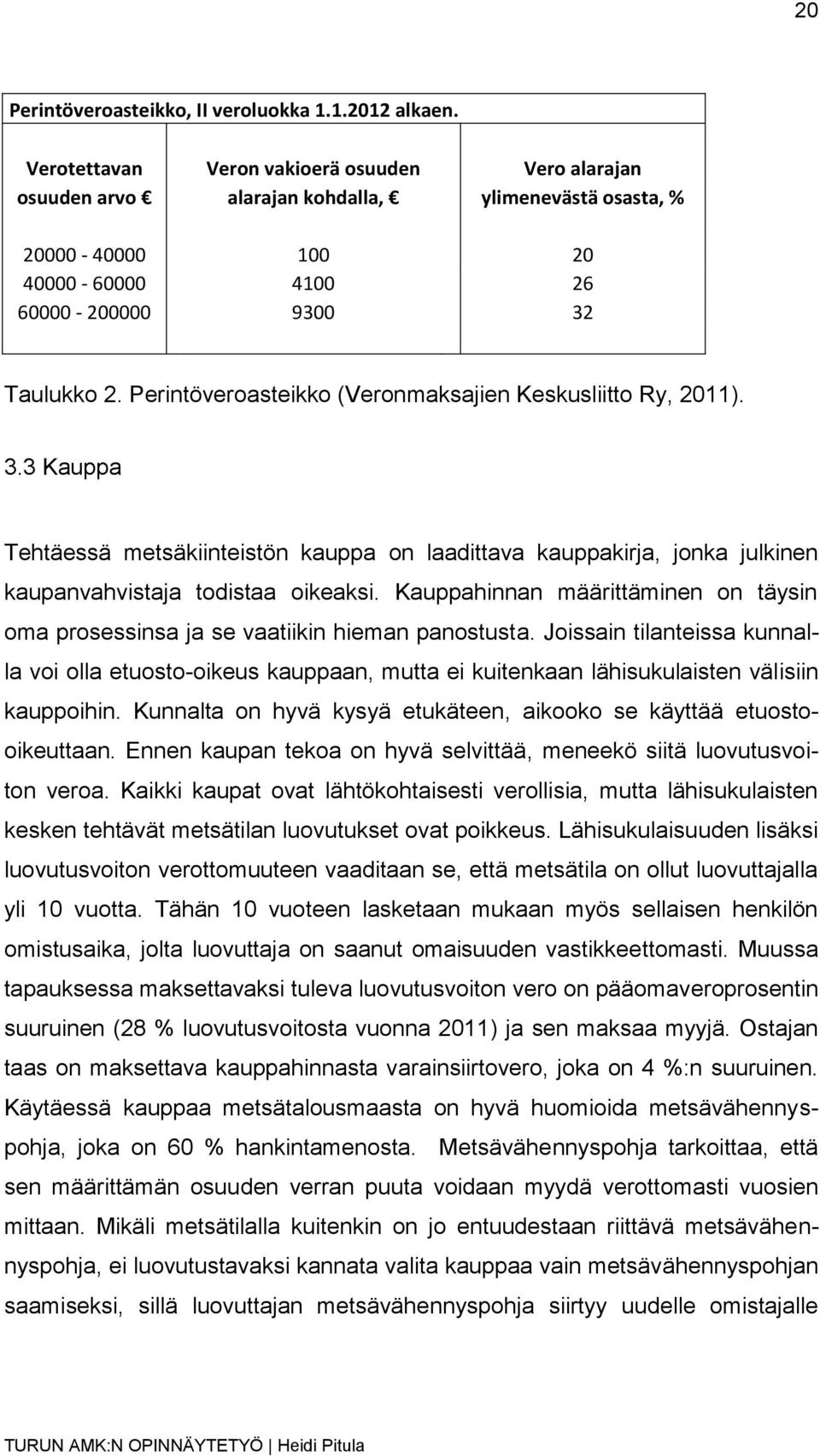 Perintöveroasteikko (Veronmaksajien Keskusliitto Ry, 2011). 3.3 Kauppa Tehtäessä metsäkiinteistön kauppa on laadittava kauppakirja, jonka julkinen kaupanvahvistaja todistaa oikeaksi.