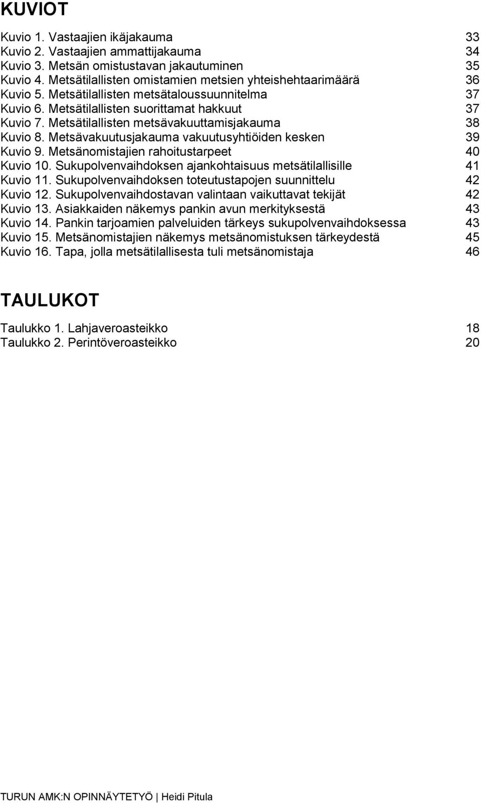 Metsävakuutusjakauma vakuutusyhtiöiden kesken 39 Kuvio 9. Metsänomistajien rahoitustarpeet 40 Kuvio 10. Sukupolvenvaihdoksen ajankohtaisuus metsätilallisille 41 Kuvio 11.