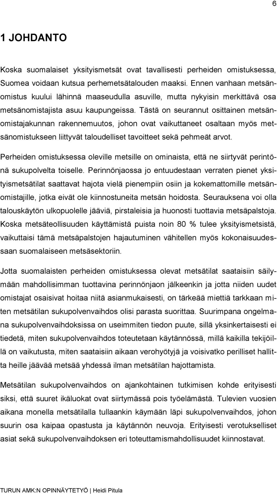 Tästä on seurannut osittainen metsänomistajakunnan rakennemuutos, johon ovat vaikuttaneet osaltaan myös metsänomistukseen liittyvät taloudelliset tavoitteet sekä pehmeät arvot.