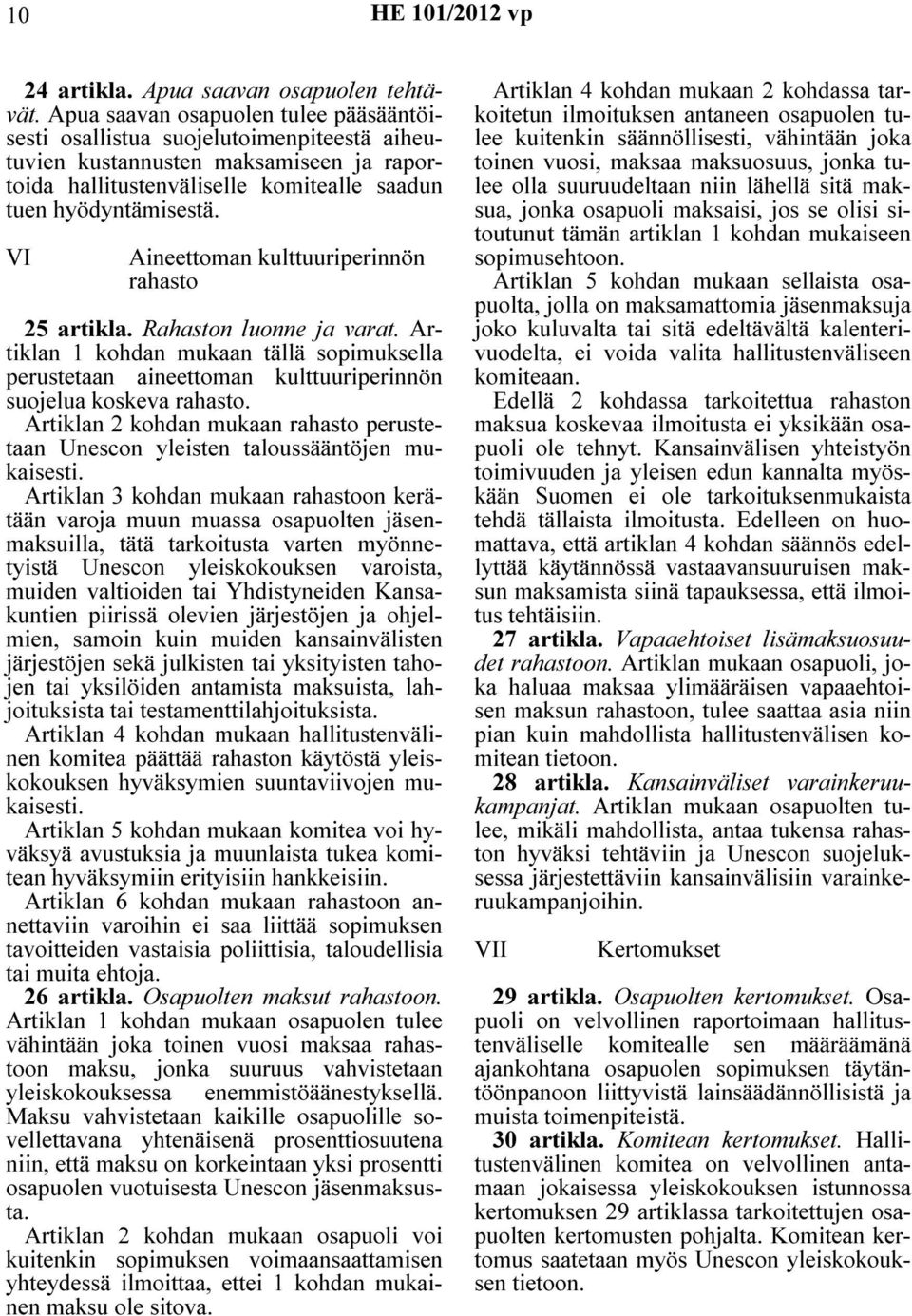 VI Aineettoman kulttuuriperinnön rahasto 25 artikla. Rahaston luonne ja varat. Artiklan 1 kohdan mukaan tällä sopimuksella perustetaan aineettoman kulttuuriperinnön suojelua koskeva rahasto.