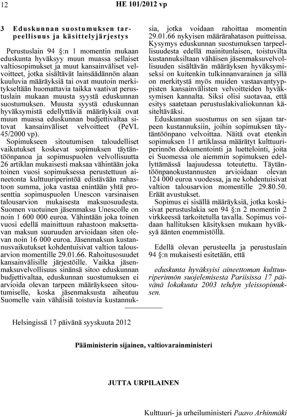 syystä eduskunnan suostumuksen. Muusta syystä eduskunnan hyväksymistä edellyttäviä määräyksiä ovat muun muassa eduskunnan budjettivaltaa sitovat kansainväliset velvoitteet (PeVL 45/2000 vp).