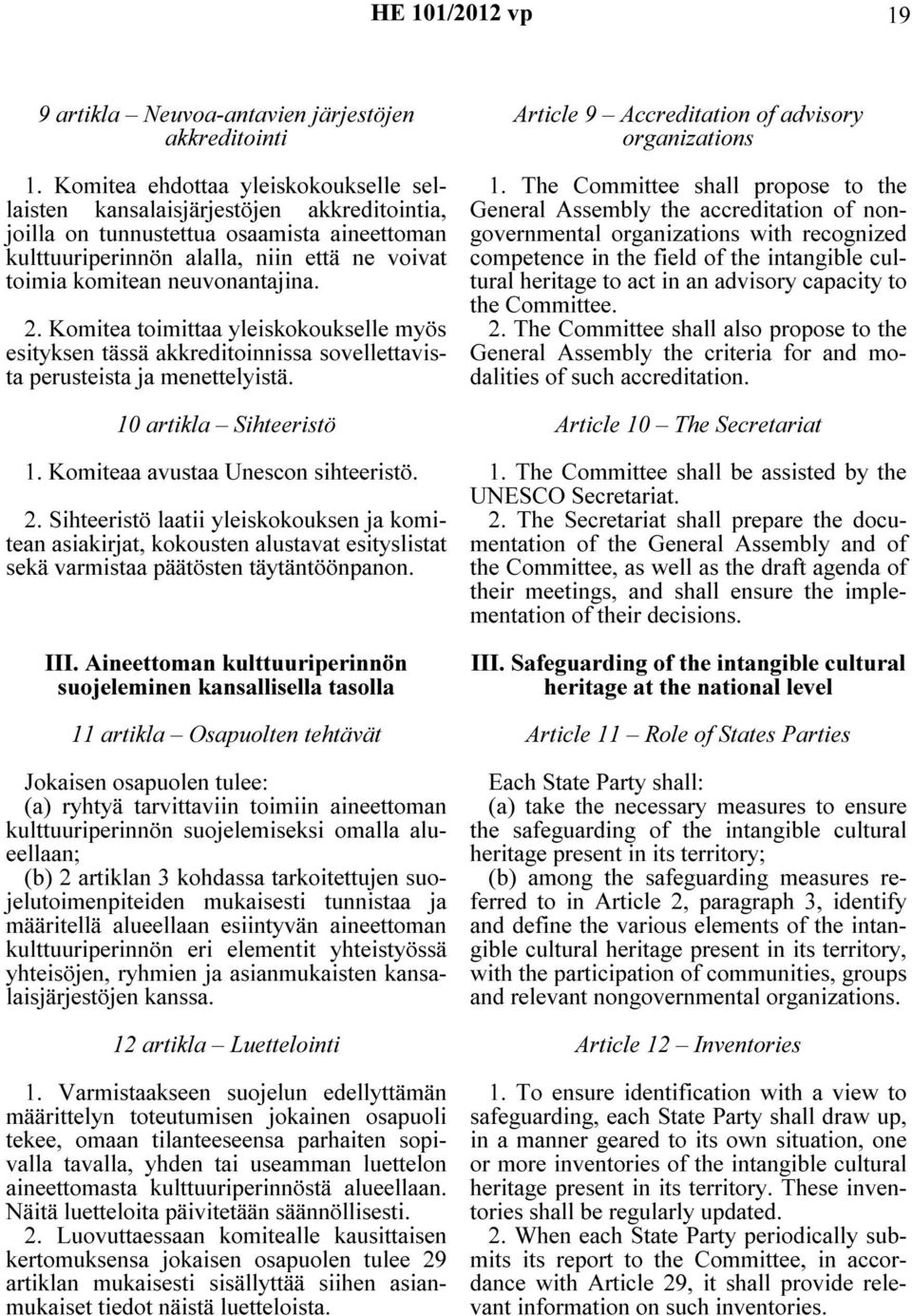 neuvonantajina. 2. Komitea toimittaa yleiskokoukselle myös esityksen tässä akkreditoinnissa sovellettavista perusteista ja menettelyistä. 10 artikla Sihteeristö 1.