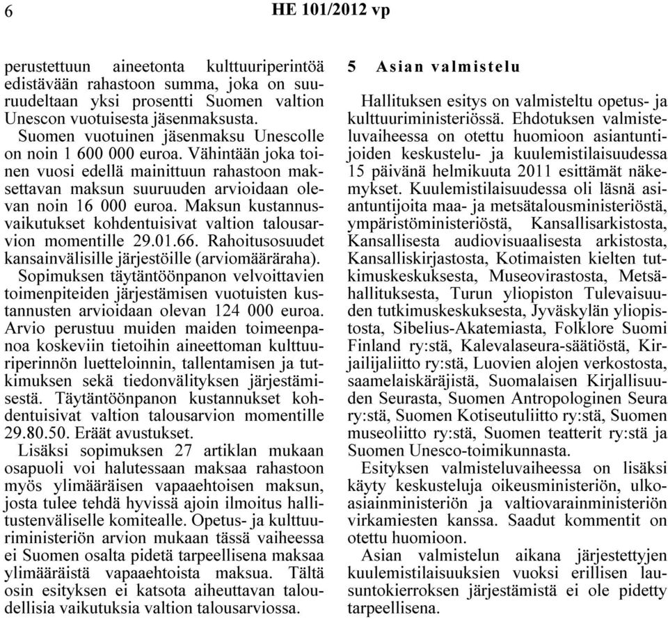 Maksun kustannusvaikutukset kohdentuisivat valtion talousarvion momentille 29.01.66. Rahoitusosuudet kansainvälisille järjestöille (arviomääräraha).