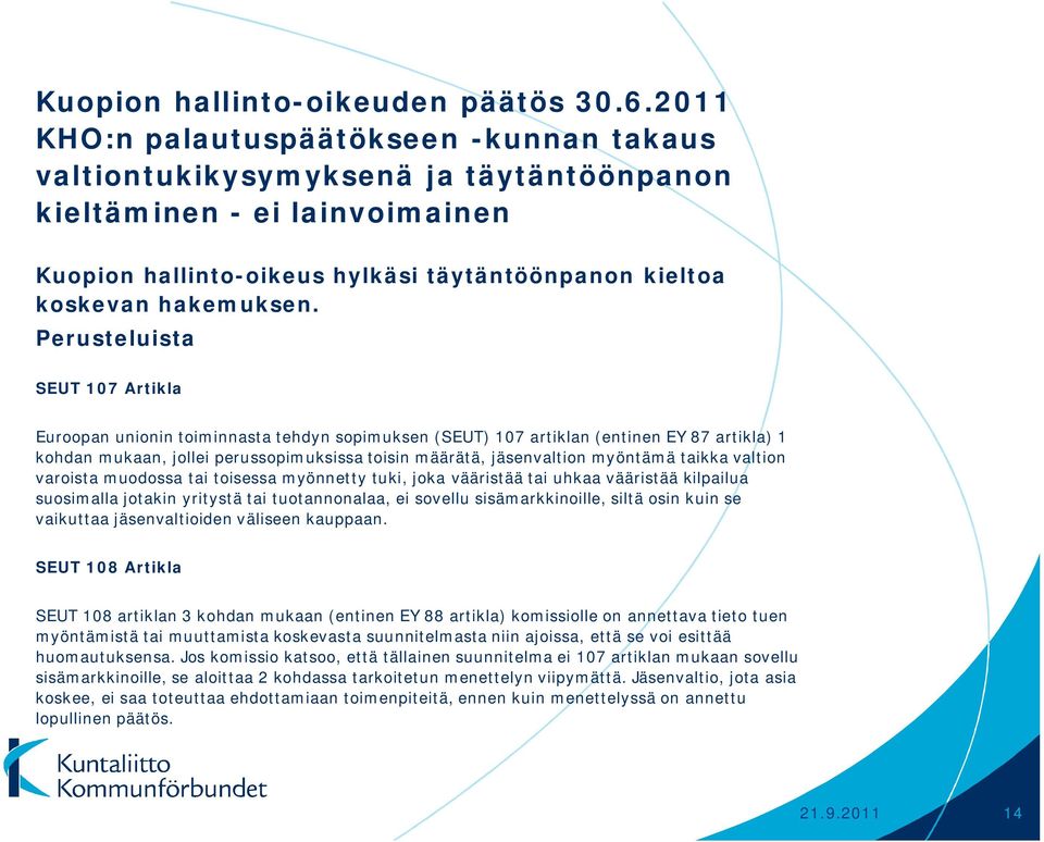 Perusteluista SEUT 107 Artikla Euroopan unionin toiminnasta tehdyn sopimuksen (SEUT) 107 artiklan (entinen EY 87 artikla) 1 kohdan mukaan, jollei perussopimuksissa toisin määrätä, jäsenvaltion