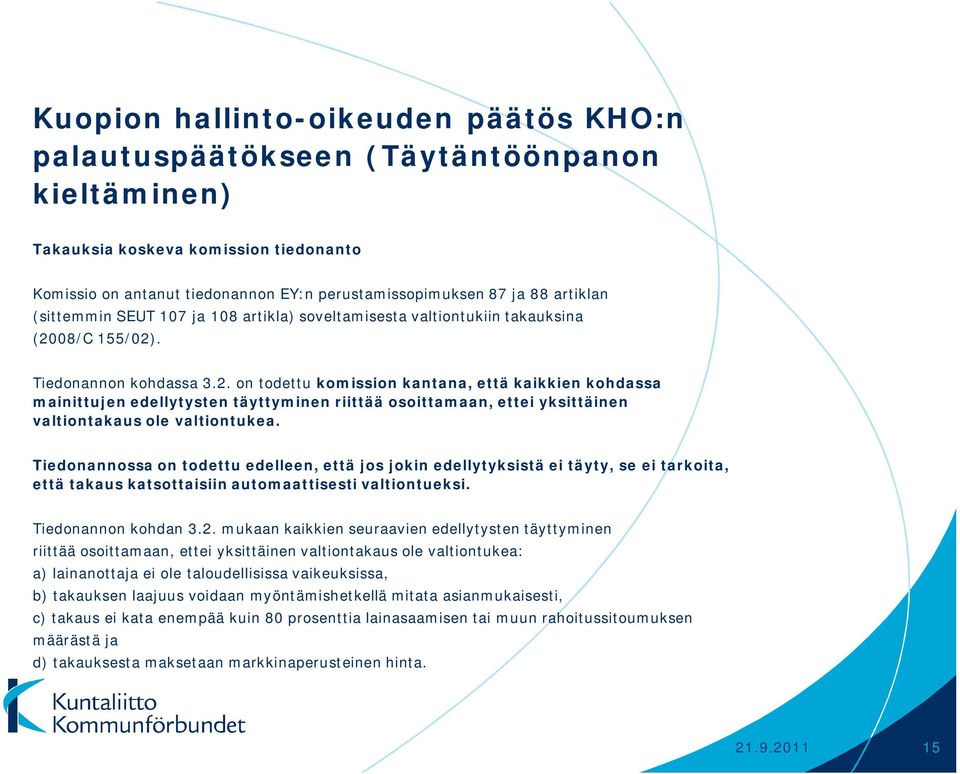 08/C 155/02). Tiedonannon kohdassa 3.2. on todettu komission kantana, että kaikkien kohdassa mainittujen edellytysten täyttyminen riittää osoittamaan, ettei yksittäinen valtiontakaus ole valtiontukea.