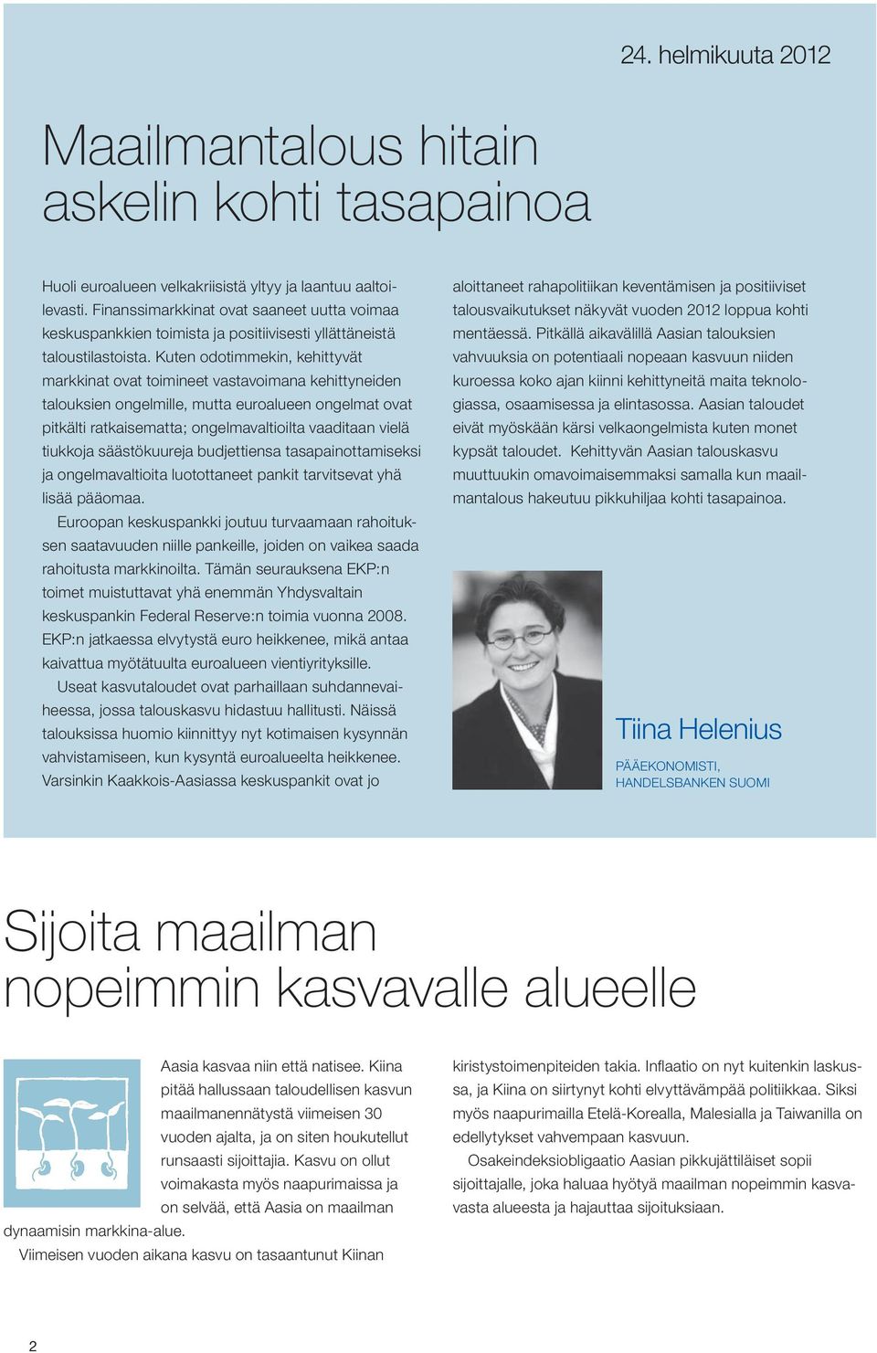 Kuten odotimmekin, kehittyvät markkinat ovat toimineet vastavoimana kehittyneiden talouksien ongelmille, mutta euroalueen ongelmat ovat pitkälti ratkaisematta; ongelmavaltioilta vaaditaan vielä