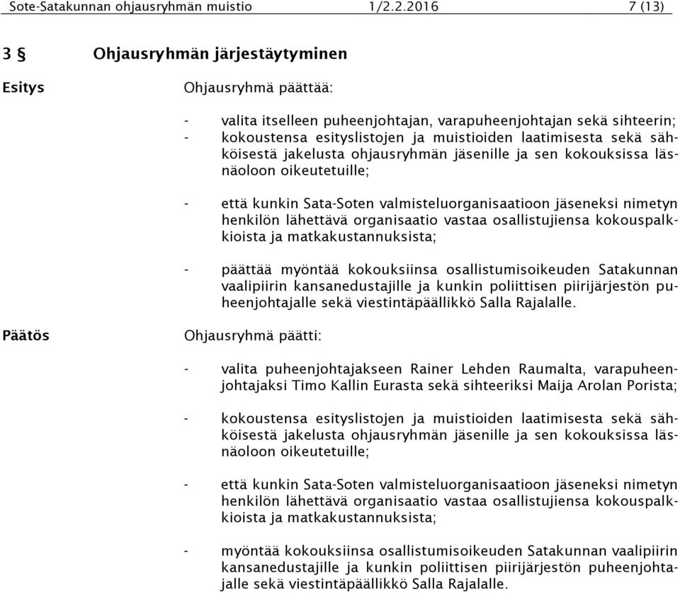 sähköisestä jakelusta ohjausryhmän jäsenille ja sen kokouksissa läsnäoloon oikeutetuille; - että kunkin Sata-Soten valmisteluorganisaatioon jäseneksi nimetyn henkilön lähettävä organisaatio vastaa