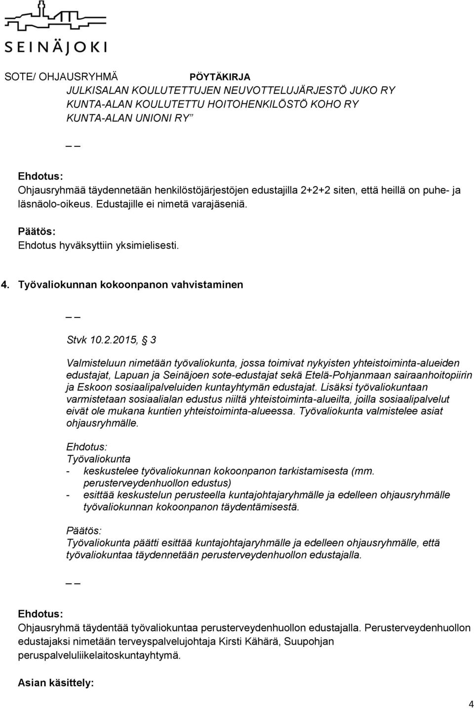 2015, 3 Valmisteluun nimetään työvaliokunta, jossa toimivat nykyisten yhteistoiminta-alueiden edustajat, Lapuan ja Seinäjoen sote-edustajat sekä Etelä-Pohjanmaan sairaanhoitopiirin ja Eskoon