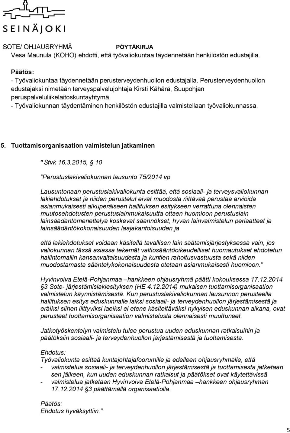 - Työvaliokunnan täydentäminen henkilöstön edustajilla valmistellaan työvaliokunnassa. 5. Tuottamisorganisaation valmistelun jatkaminen Stvk 16.3.