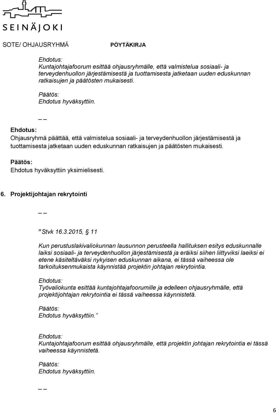 Ehdotus hyväksyttiin yksimielisesti. 6. Projektijohtajan rekrytointi Stvk 16.3.