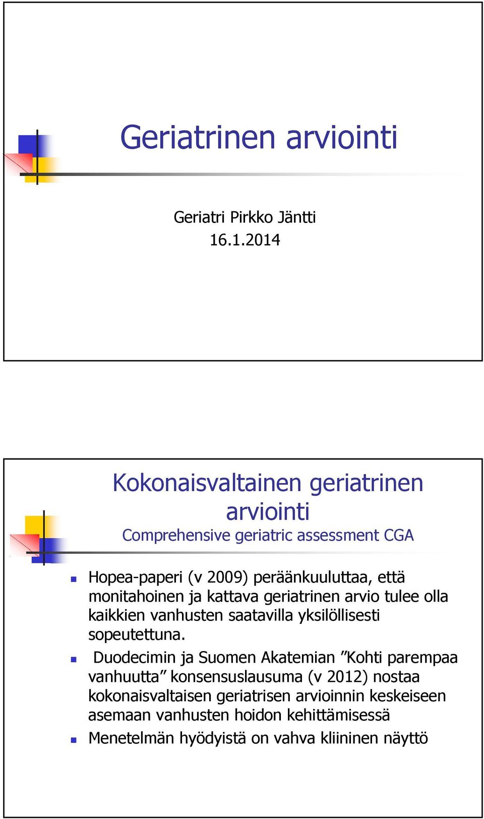 että monitahoinen ja kattava geriatrinen arvio tulee olla kaikkien vanhusten saatavilla yksilöllisesti sopeutettuna.