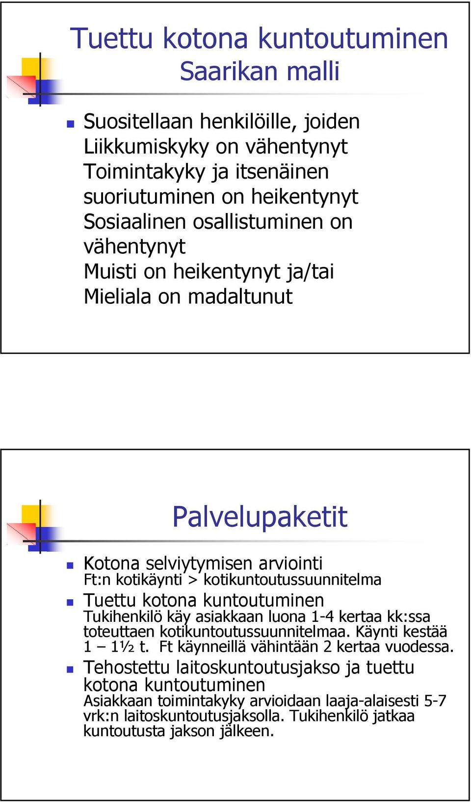 kotona kuntoutuminen Tukihenkilö käy asiakkaan luona 1-4 kertaa kk:ssa toteuttaen kotikuntoutussuunnitelmaa. Käynti kestää 1 1½ t. Ft käynneillä vähintään 2 kertaa vuodessa.