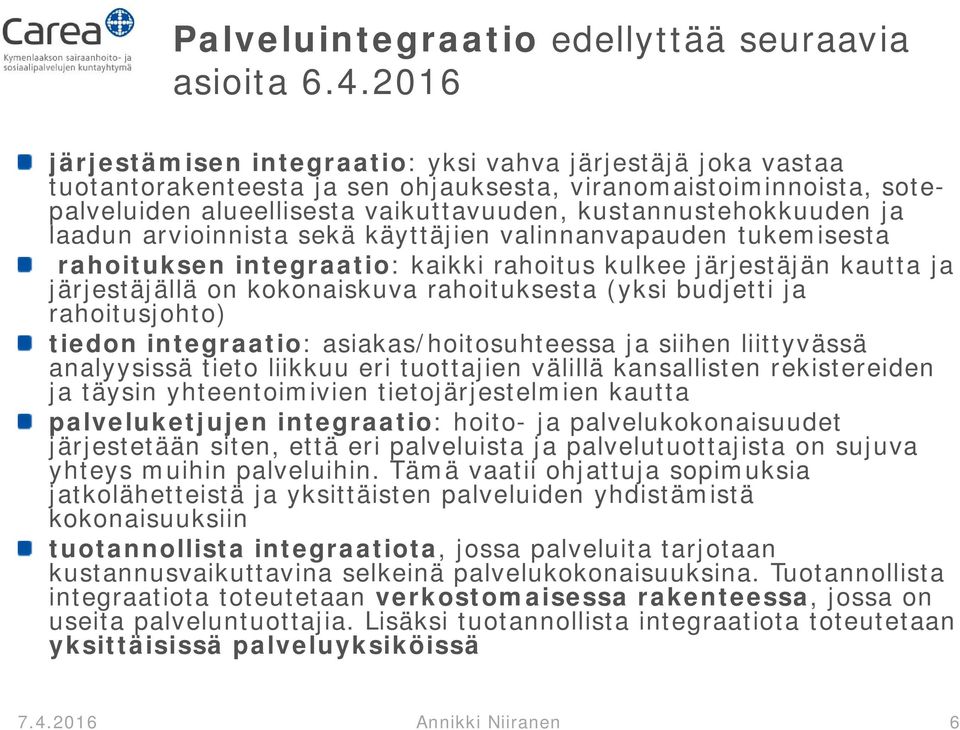 laadun arvioinnista sekä käyttäjien valinnanvapauden tukemisesta rahoituksen integraatio: kaikki rahoitus kulkee järjestäjän kautta ja järjestäjällä on kokonaiskuva rahoituksesta (yksi budjetti ja