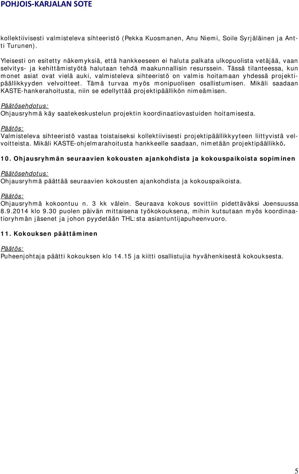 Tässä tilanteessa, kun monet asiat ovat vielä auki, valmisteleva sihteeristö on valmis hoitamaan yhdessä projektipäällikkyyden velvoitteet. Tämä turvaa myös monipuolisen osallistumisen.