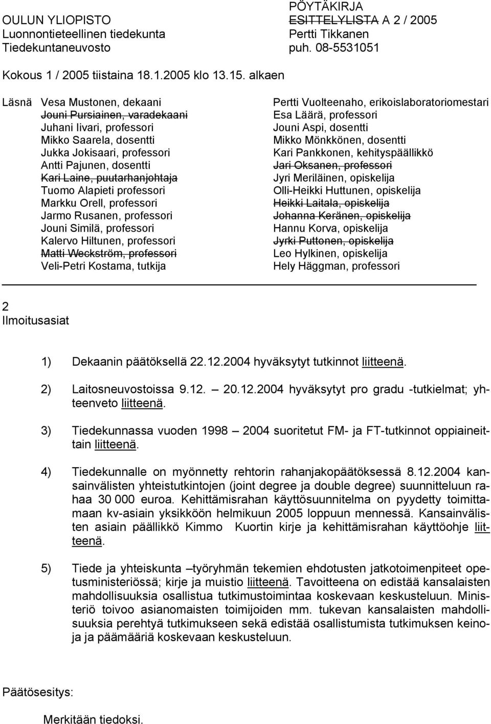 2004 kansainvälisten yhteistutkintojen (joint degree ja double degree) suunnitteluun rahaa 30 000 euroa.