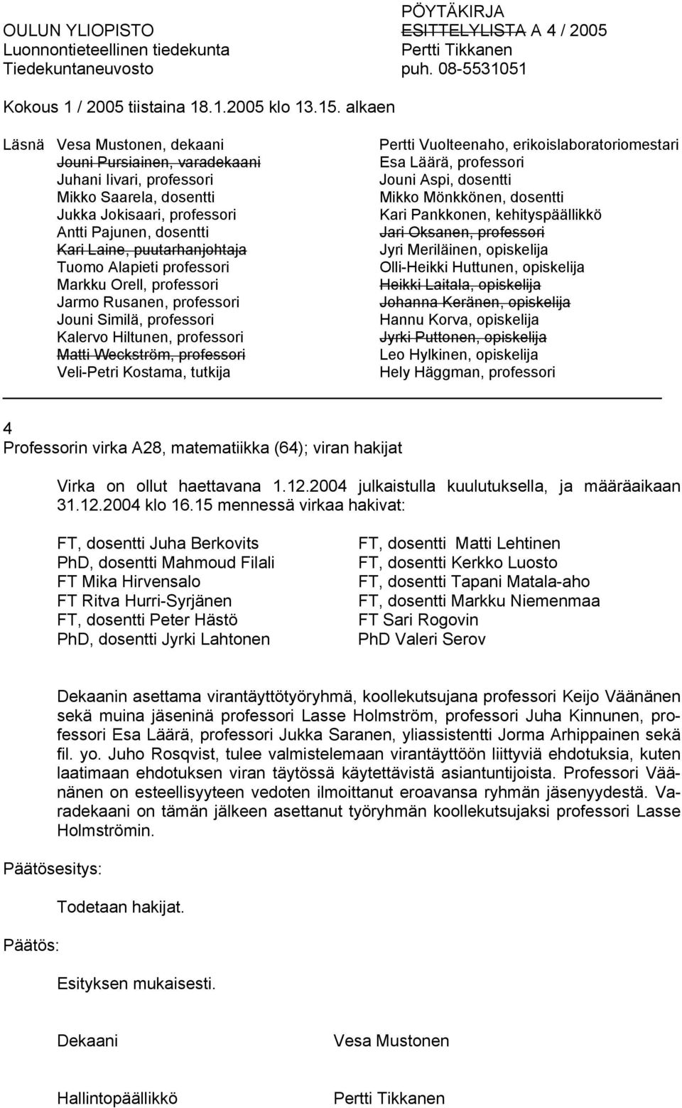 Matti Lehtinen FT, dosentti Kerkko Luosto FT, dosentti Tapani Matala-aho FT, dosentti Markku Niemenmaa FT Sari Rogovin PhD Valeri Serov n asettama virantäyttötyöryhmä, koollekutsujana professori