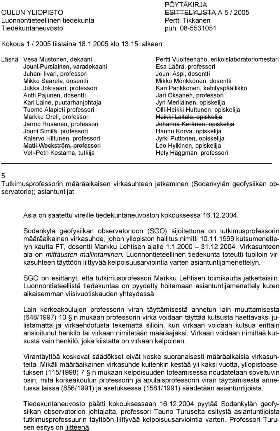 1999 kutsumenettelyn kautta FT, dosentti Markku Lehtisen ajalle 1.1.2000 31.12.2004. Virkasuhteen ala on mittausten mallintaminen.