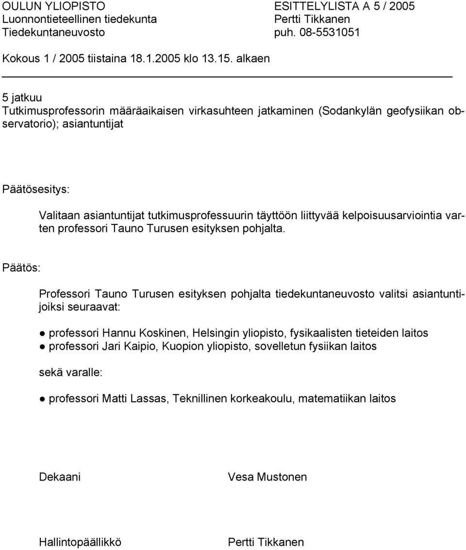 Professori Tauno Turusen esityksen pohjalta tiedekuntaneuvosto valitsi asiantuntijoiksi seuraavat: professori Hannu Koskinen, Helsingin yliopisto,