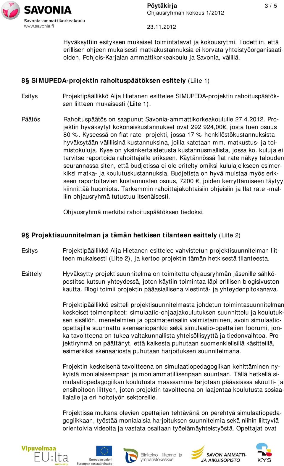 8 SIMUPEDA-projektin rahoituspäätöksen esittely (Liite 1) Projektipäällikkö Aija Hietanen esittelee SIMUPEDA-projektin rahoituspäätöksen liitteen mukaisesti (Liite 1).