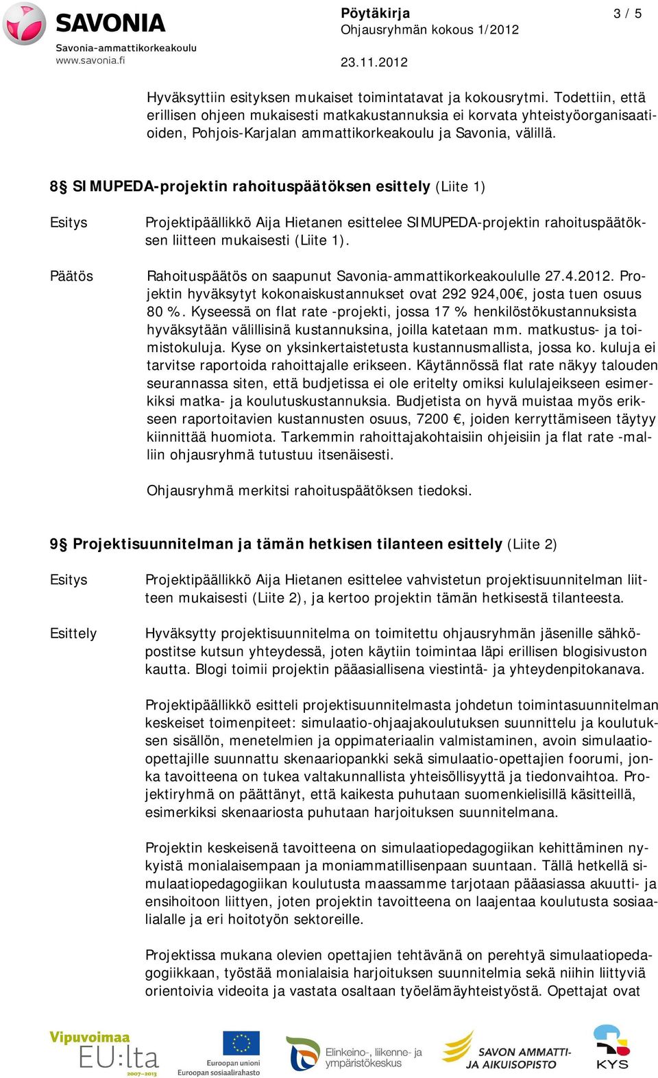 8 SIMUPEDA-projektin rahoituspäätöksen esittely (Liite 1) Projektipäällikkö Aija Hietanen esittelee SIMUPEDA-projektin rahoituspäätöksen liitteen mukaisesti (Liite 1).