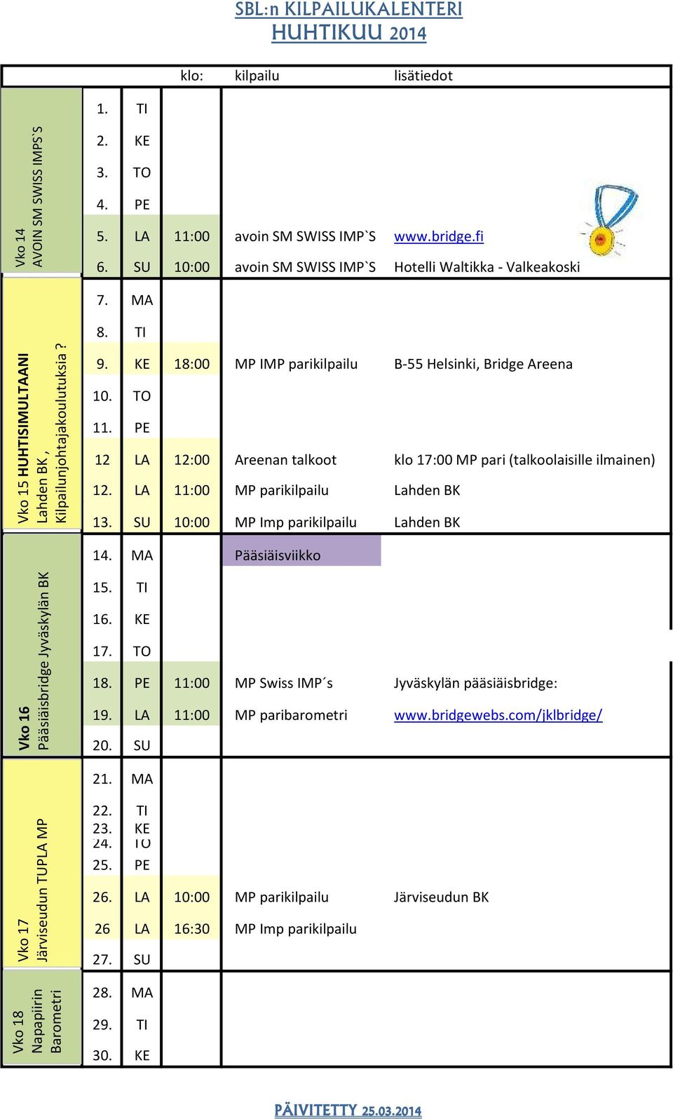 KE 18:00 MP IMP parikilpailu B-55 Helsinki, Bridge Areena 10. TO 11. PE 12 LA 12:00 Areenan talkoot klo 17:00 MP pari (talkoolaisille ilmainen) 12. LA 11:00 MP parikilpailu Lahden BK 13.