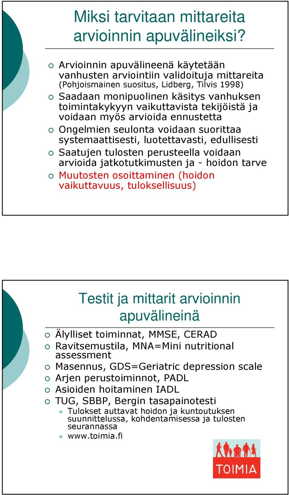 tekijöistä ja voidaan myös arvioida ennustetta Ongelmien seulonta voidaan suorittaa systemaattisesti, luotettavasti, edullisesti Saatujen tulosten perusteella voidaan arvioida jatkotutkimusten ja -