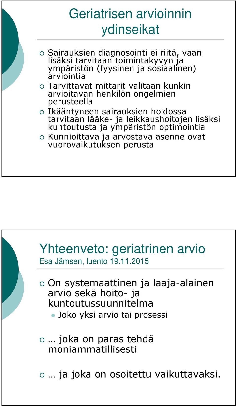 kuntoutusta ja ympäristön optimointia Kunnioittava ja arvostava asenne ovat vuorovaikutuksen perusta Yhteenveto: geriatrinen arvio Esa Jämsen, luento 19.11.