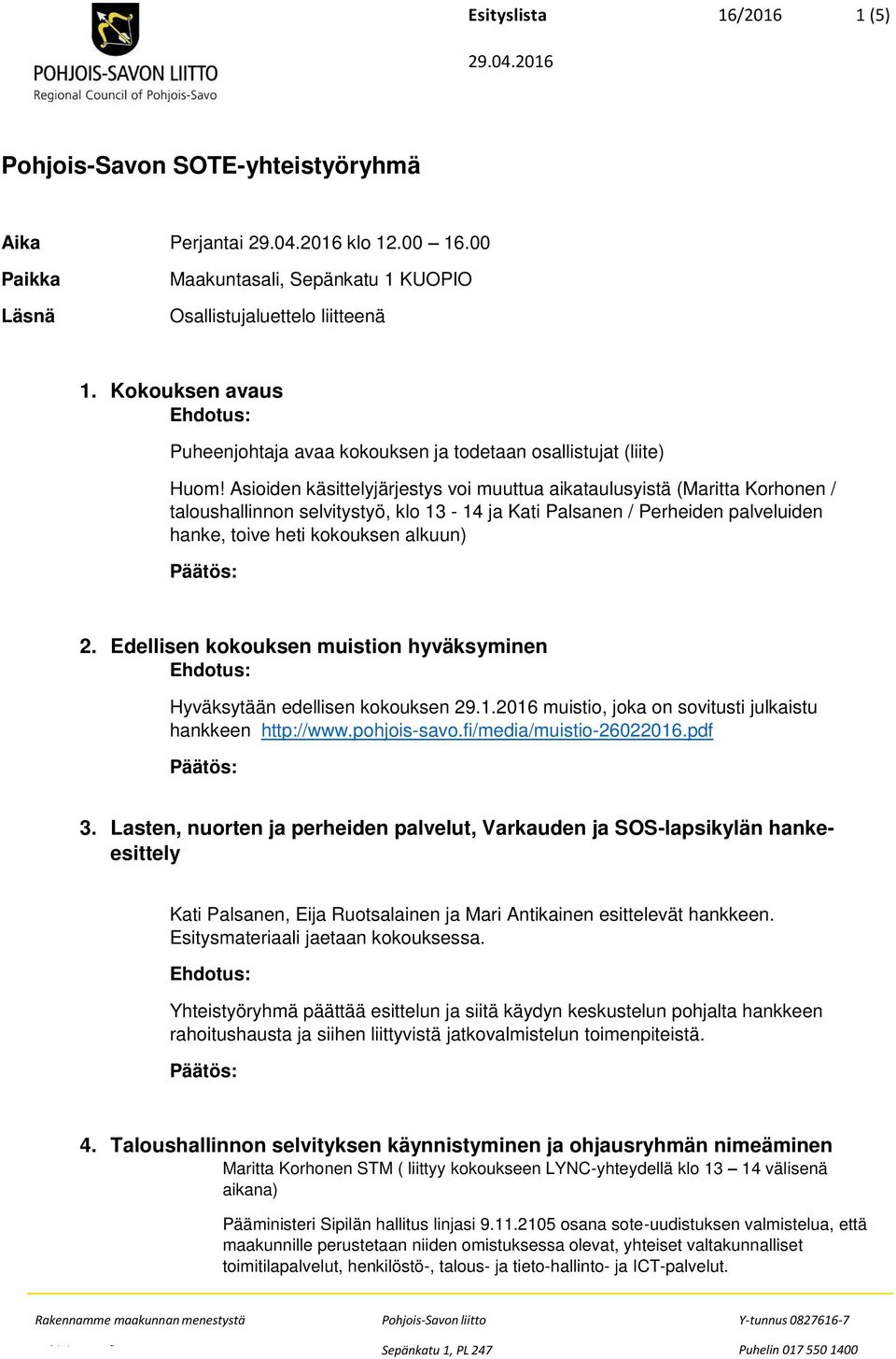 Asioiden käsittelyjärjestys voi muuttua aikataulusyistä (Maritta Korhonen / taloushallinnon selvitystyö, klo 13-14 ja Kati Palsanen / Perheiden palveluiden hanke, toive heti kokouksen alkuun) 2.