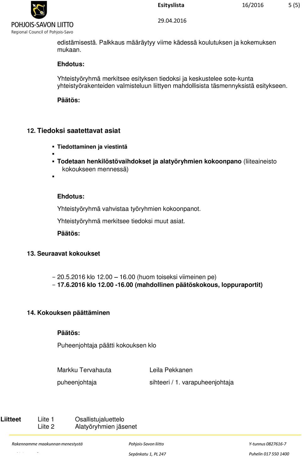 Tiedoksi saatettavat asiat Tiedottaminen ja viestintä Todetaan henkilöstövaihdokset ja alatyöryhmien kokoonpano (liiteaineisto kokoukseen mennessä) Yhteistyöryhmä vahvistaa työryhmien kokoonpanot.