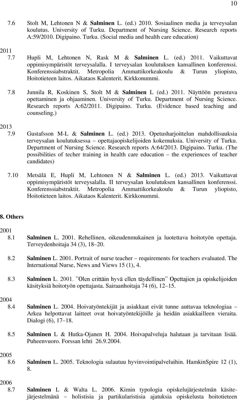 Metropolia Ammattikorkeakoulu & Turun yliopisto, Hoitotieteen laitos. Aikataos Kalenterit. Kirkkonummi. 7.8 Junnila R, Koskinen S, Stolt M & Salminen L (ed.) 2011.