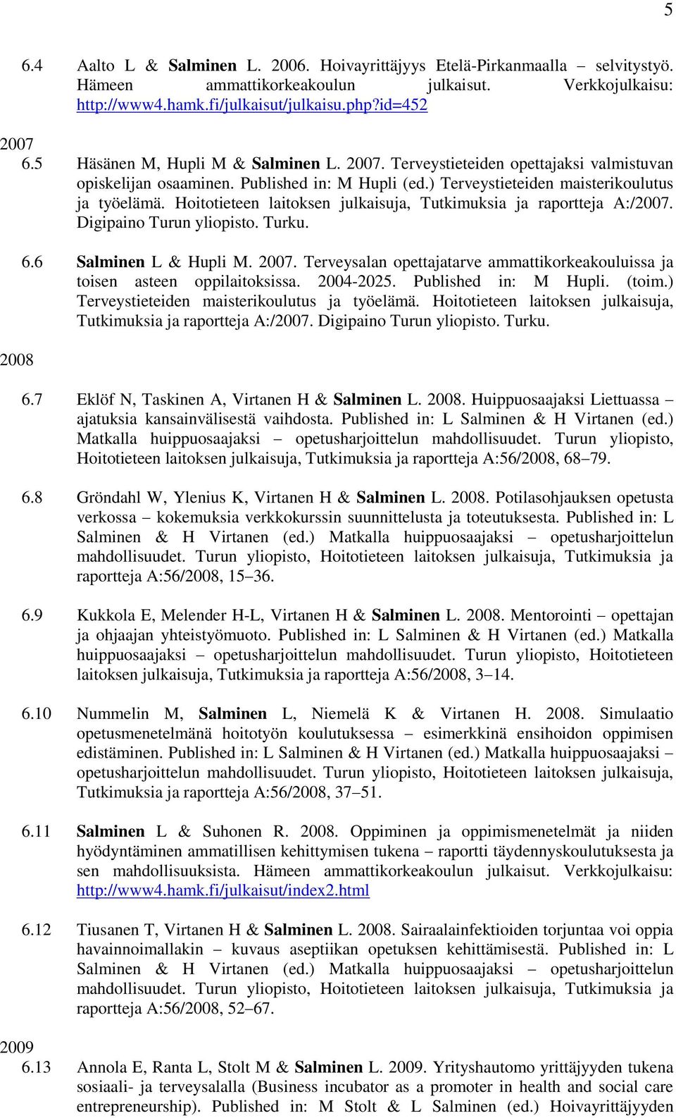 Hoitotieteen laitoksen julkaisuja, Tutkimuksia ja raportteja A:/2007. Digipaino Turun yliopisto. Turku. 2008 6.6 Salminen L & Hupli M. 2007.