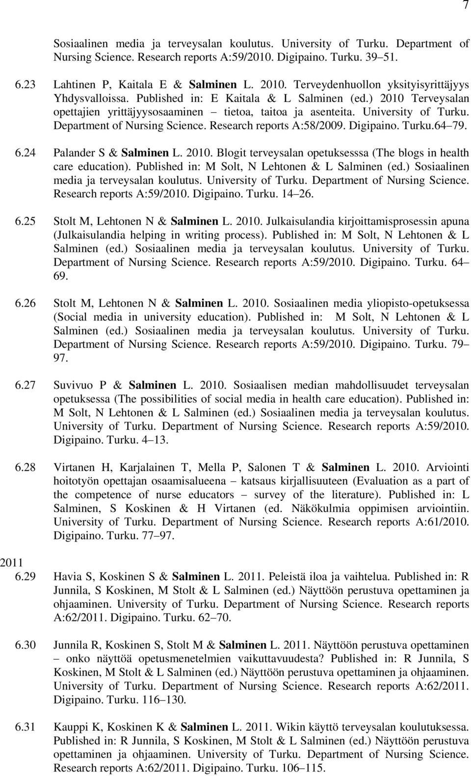 Department of Nursing Science. Research reports A:58/2009. Digipaino. Turku.64 79. 6.24 Palander S & Salminen L. 2010. Blogit terveysalan opetuksesssa (The blogs in health care education).