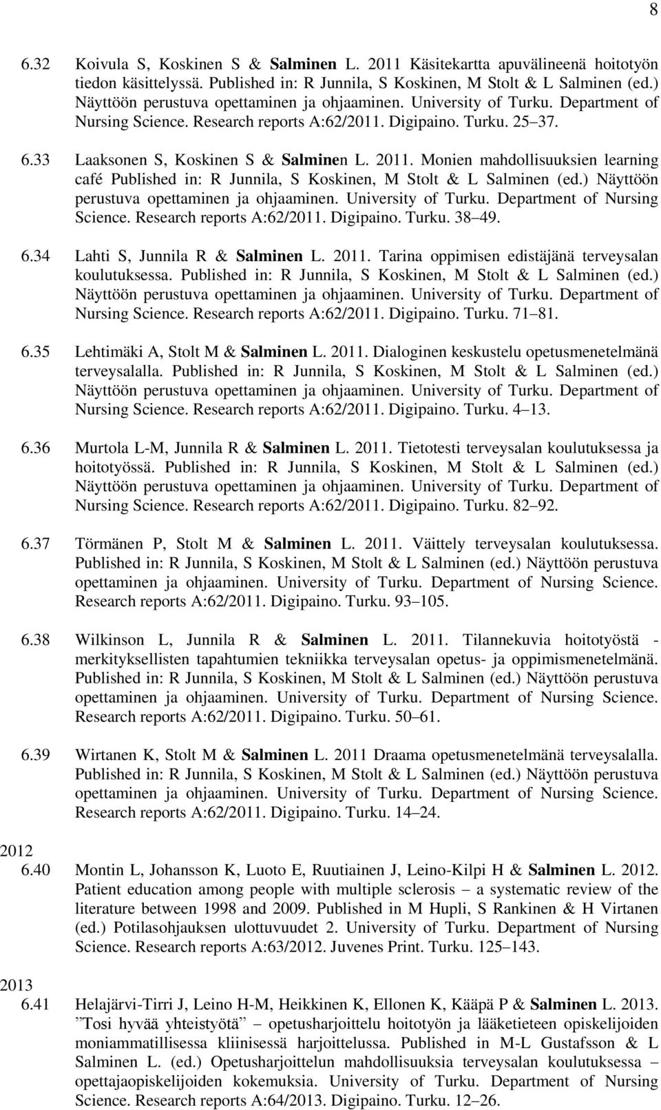 2011. Monien mahdollisuuksien learning café Published in: R Junnila, S Koskinen, M Stolt & L Salminen (ed.) Näyttöön perustuva opettaminen ja ohjaaminen. University of Turku.