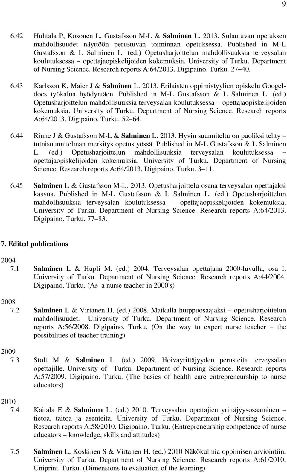 6.43 Karlsson K, Maier J & Salminen L. 2013. Erilaisten oppimistyylien opiskelu Googeldocs työkalua hyödyntäen. Published in M-L Gustafsson & L Salminen L. (ed.