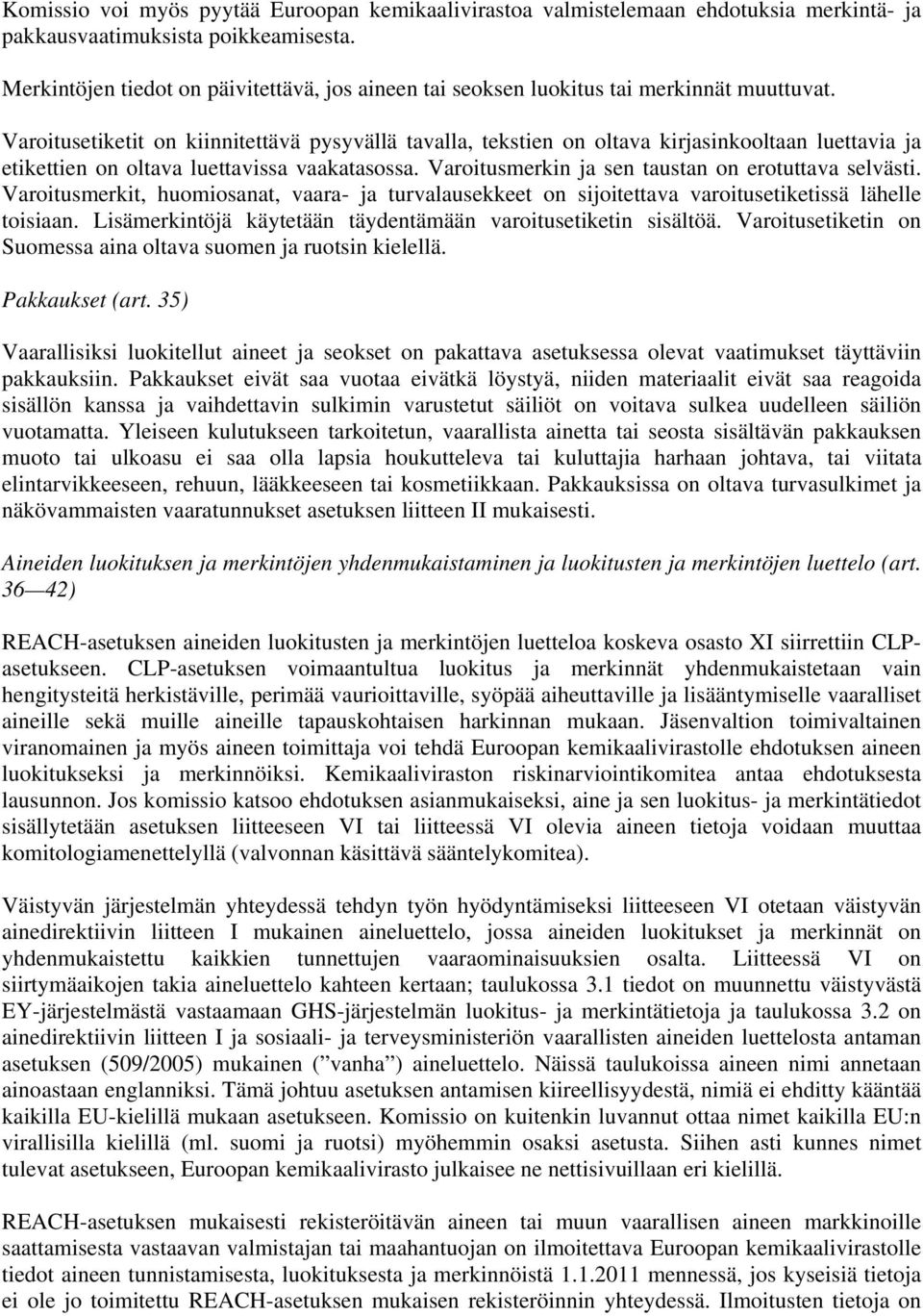 Varoitusetiketit on kiinnitettävä pysyvällä tavalla, tekstien on oltava kirjasinkooltaan luettavia ja etikettien on oltava luettavissa vaakatasossa.