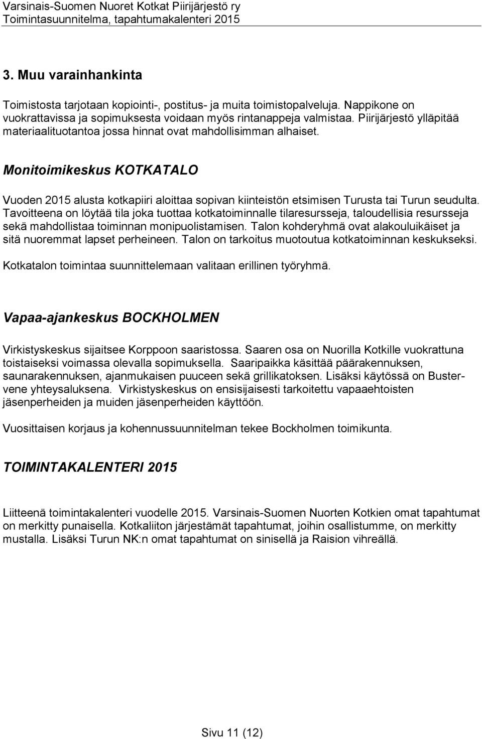 Monitoimikeskus KOTKATALO Vuoden 2015 alusta kotkapiiri aloittaa sopivan kiinteistön etsimisen Turusta tai Turun seudulta.