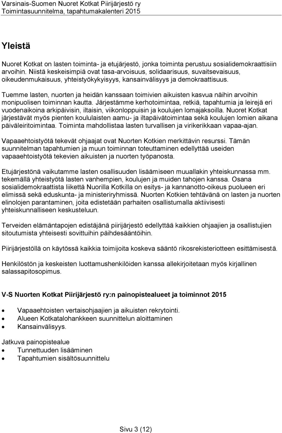 Tuemme lasten, nuorten ja heidän kanssaan toimivien aikuisten kasvua näihin arvoihin monipuolisen toiminnan kautta.
