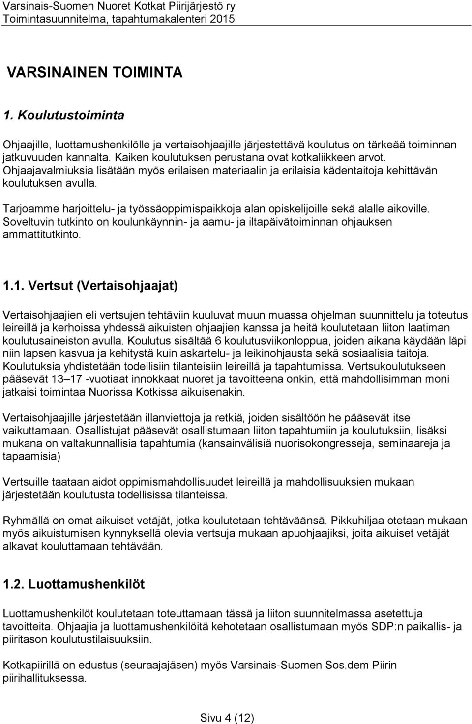 Tarjoamme harjoittelu- ja työssäoppimispaikkoja alan opiskelijoille sekä alalle aikoville. Soveltuvin tutkinto on koulunkäynnin- ja aamu- ja iltapäivätoiminnan ohjauksen ammattitutkinto. 1.