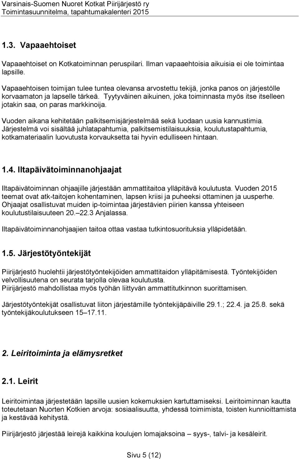 Tyytyväinen aikuinen, joka toiminnasta myös itse itselleen jotakin saa, on paras markkinoija. Vuoden aikana kehitetään palkitsemisjärjestelmää sekä luodaan uusia kannustimia.