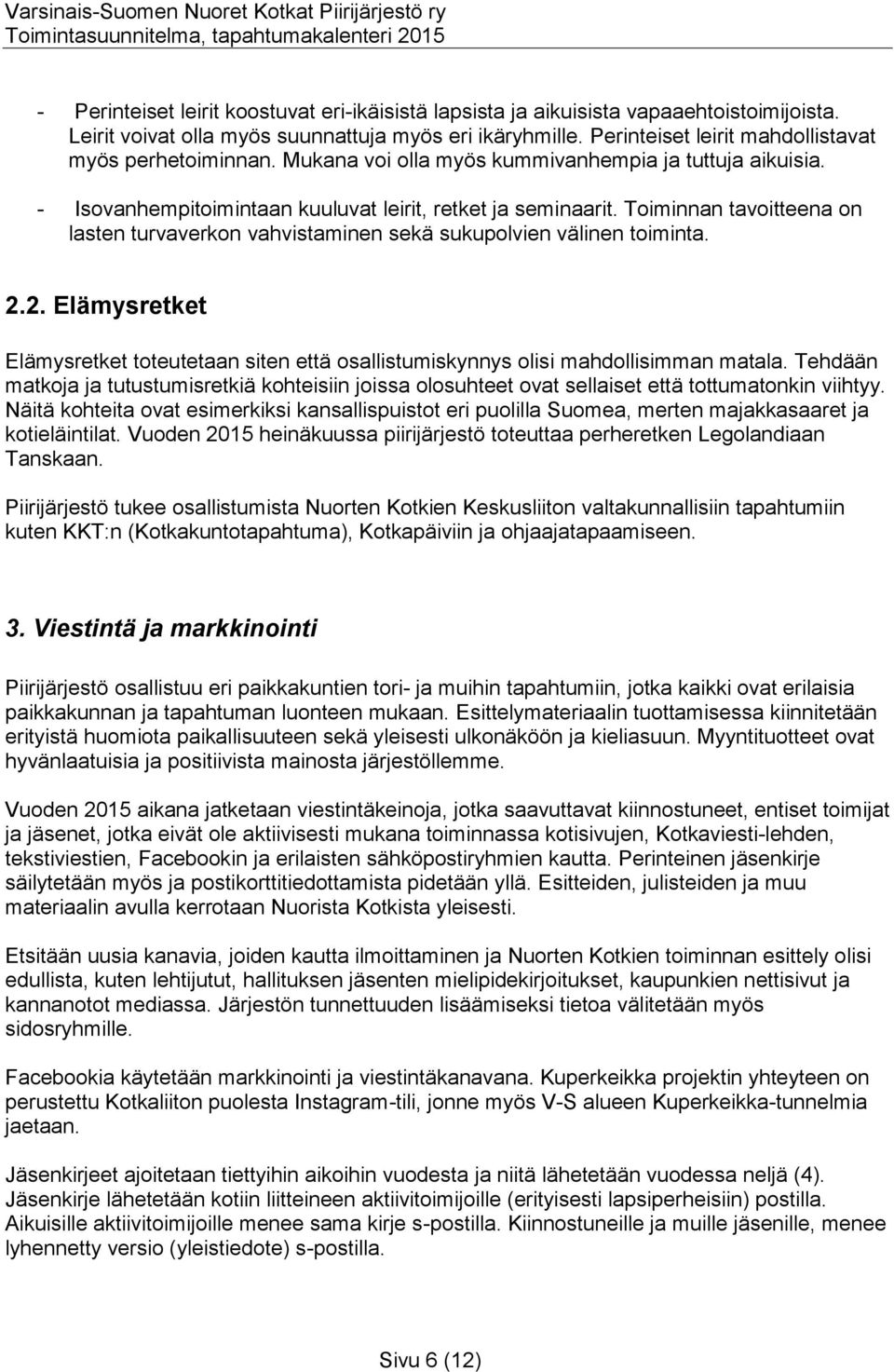 Toiminnan tavoitteena on lasten turvaverkon vahvistaminen sekä sukupolvien välinen toiminta. 2.2. Elämysretket Elämysretket toteutetaan siten että osallistumiskynnys olisi mahdollisimman matala.