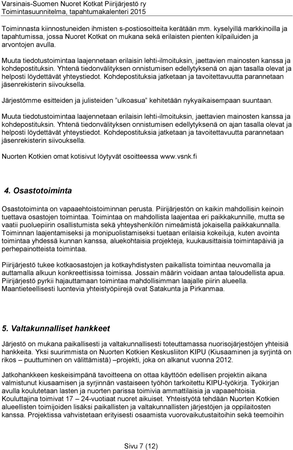 Yhtenä tiedonvälityksen onnistumisen edellytyksenä on ajan tasalla olevat ja helposti löydettävät yhteystiedot. Kohdepostituksia jatketaan ja tavoitettavuutta parannetaan jäsenrekisterin siivouksella.