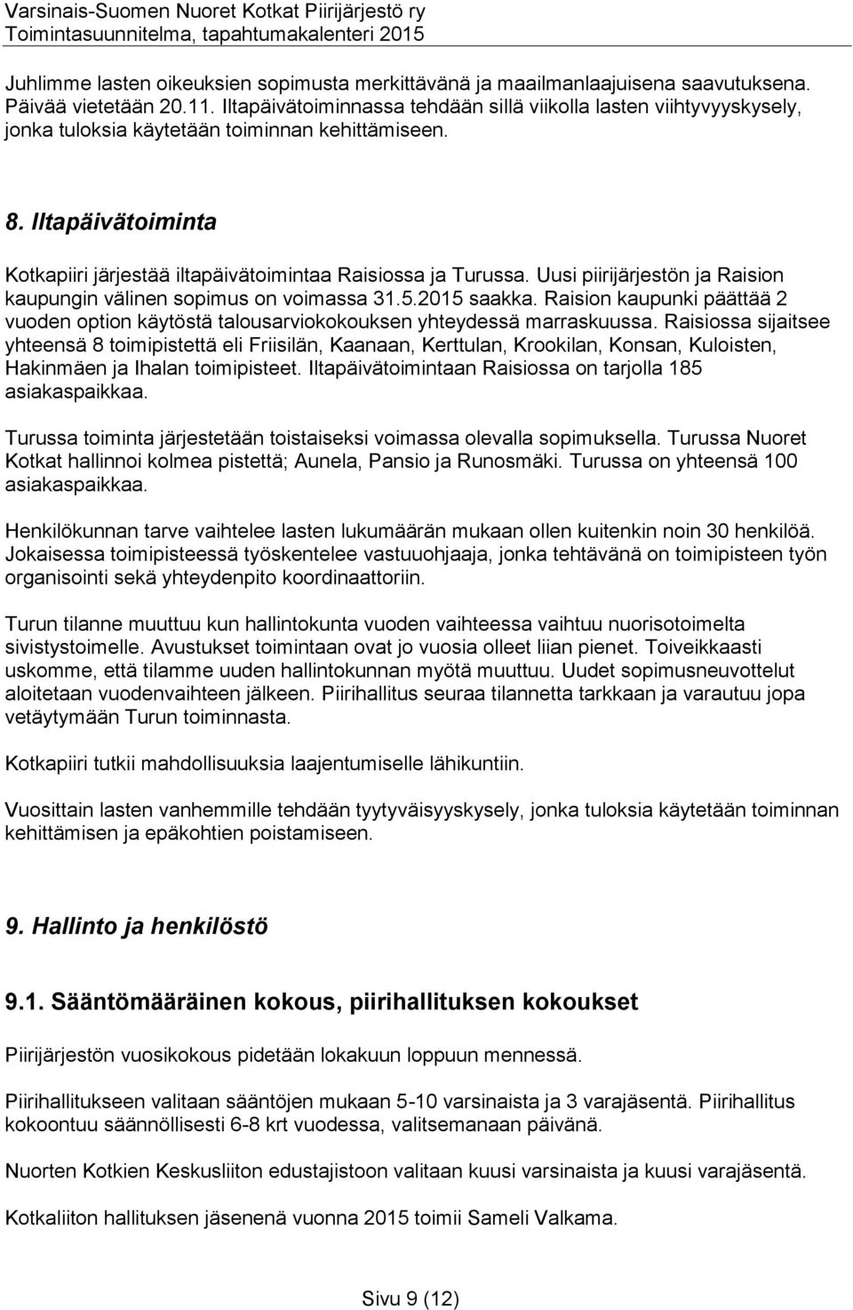 Iltapäivätoiminta Kotkapiiri järjestää iltapäivätoimintaa Raisiossa ja Turussa. Uusi piirijärjestön ja Raision kaupungin välinen sopimus on voimassa 31.5.2015 saakka.