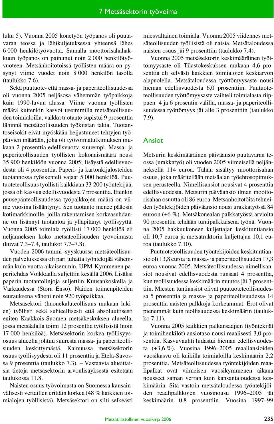 Sekä puutuote- että massa- ja paperiteollisuudessa oli vuonna 2005 neljäsosa vähemmän työpaikkoja kuin 1990-luvun alussa.