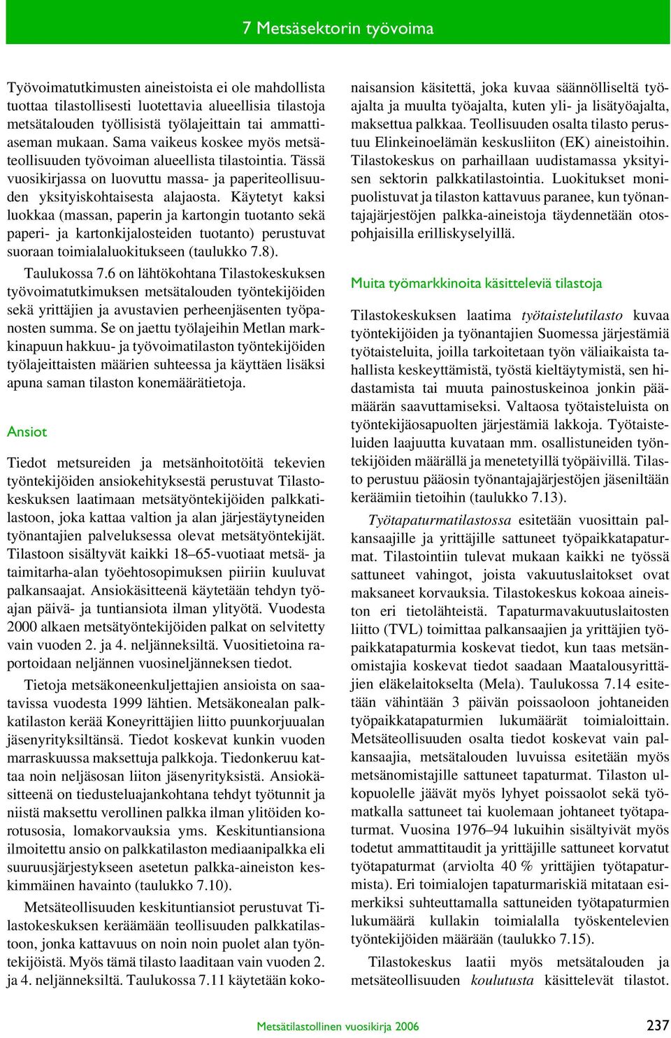 Käytetyt kaksi luokkaa (massan, paperin ja kartongin tuotanto sekä paperi- ja kartonkijalosteiden tuotanto) perustuvat suoraan toimialaluokitukseen (taulukko 7.8). Taulukossa 7.