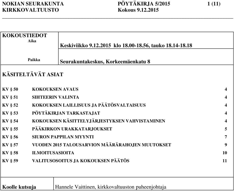 PÄÄTÖSVALTAISUUS 4 KV 53 PÖYTÄKIRJAN TARKASTAJAT 4 KV 54 KOKOUKSEN KÄSITTELYJÄRJESTYKSEN VAHVISTAMINEN 4 KV 55 PÄÄKIRKON URAKKATARJOUKSET 5 KV 56 SIURON