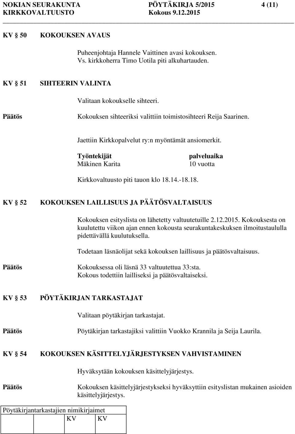 Työntekijät Mäkinen Karita palveluaika 10 vuotta Kirkkovaltuusto piti tauon klo 18.14.-18.18. KV 52 KOKOUKSEN LAILLISUUS JA PÄÄTÖSVALTAISUUS Kokouksen esityslista on lähetetty valtuutetuille 2.12.