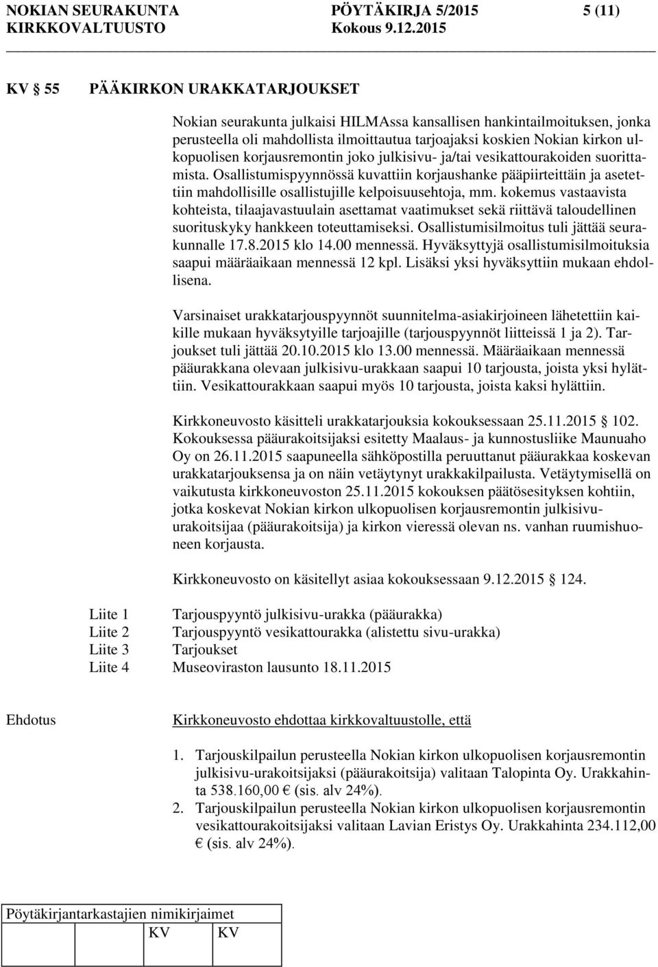 Osallistumispyynnössä kuvattiin korjaushanke pääpiirteittäin ja asetettiin mahdollisille osallistujille kelpoisuusehtoja, mm.