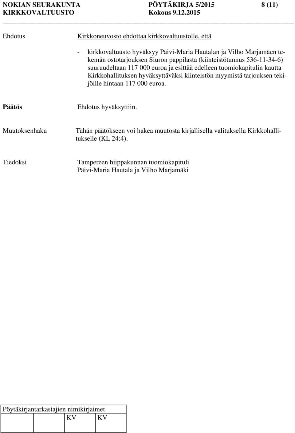 Kirkkohallituksen hyväksyttäväksi kiinteistön myymistä tarjouksen tekijöille hintaan 117 000 euroa. Ehdotus hyväksyttiin.